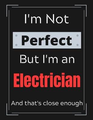 Book cover for I'm Not Perfect But I'm an Electrician And that's close enough