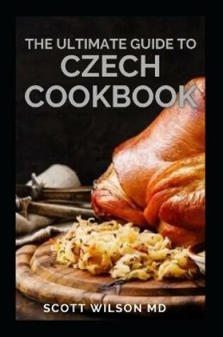 Cover of The Ultimate Guide to Czech Cookbook