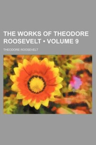 Cover of The Works of Theodore Roosevelt (Volume 9)