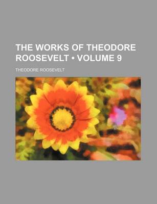 Book cover for The Works of Theodore Roosevelt (Volume 9)