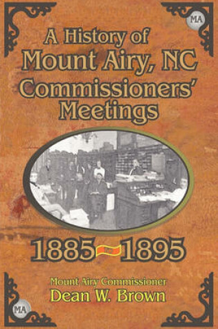 Cover of A History of the Mount Airy, N. C. Commissioners' Meetings 1885-1895