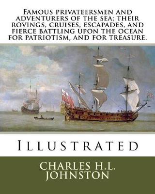 Book cover for Famous privateersmen and adventurers of the sea; their rovings, cruises, escapades, and fierce battling upon the ocean for patriotism, and for treasure.