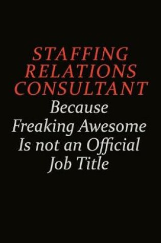 Cover of Staffing Relations Consultant Because Freaking Awesome Is Not An Official Job Title