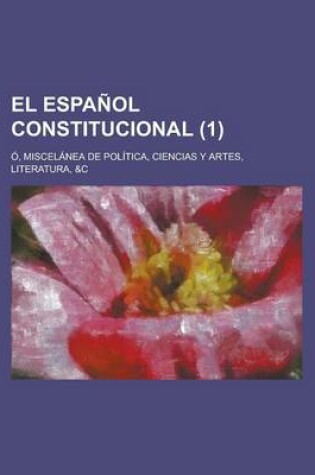 Cover of El Espanol Constitucional; O, Miscelanea de Politica, Ciencias y Artes, Literatura, &C (1)