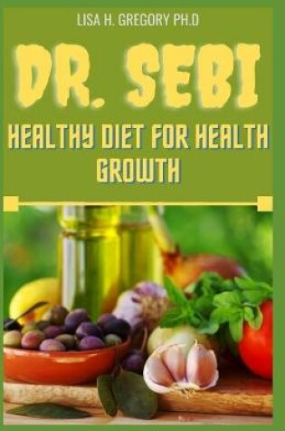 Cover of Dr. Sebi Healthy Diet for Health Growth