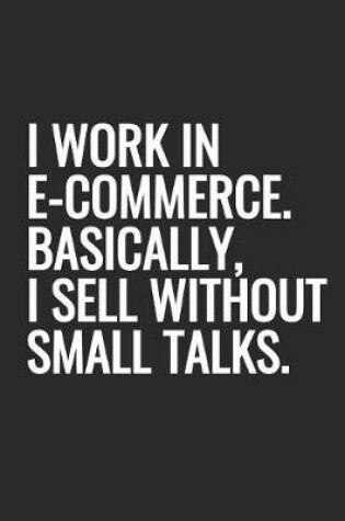 Cover of I Work in E-Commerce. Basically, I Sell Without Small Talks.