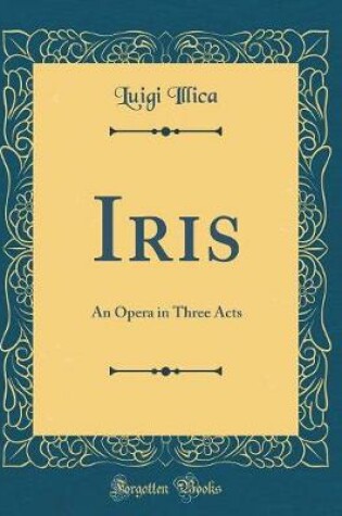 Cover of Iris: An Opera in Three Acts (Classic Reprint)