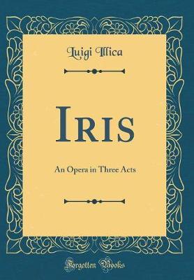 Book cover for Iris: An Opera in Three Acts (Classic Reprint)