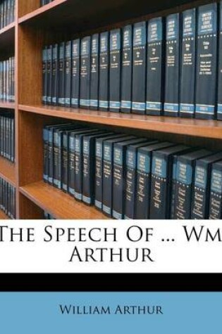 Cover of The Speech of ... Wm. Arthur