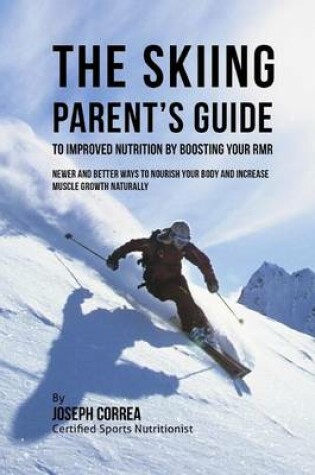 Cover of The Skiing Parent's Guide to Improved Nutrition by Boosting Your RMR