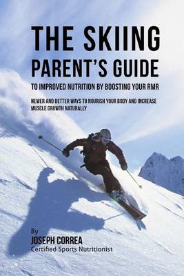 Cover of The Skiing Parent's Guide to Improved Nutrition by Boosting Your RMR