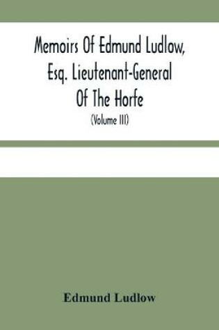 Cover of Memoirs Of Edmund Ludlow, Esq. Lieutenant-General Of The Horfe