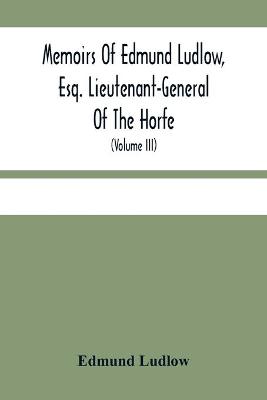 Book cover for Memoirs Of Edmund Ludlow, Esq. Lieutenant-General Of The Horfe