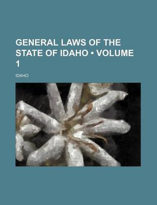 Book cover for General Laws of the State of Idaho (Volume 1)