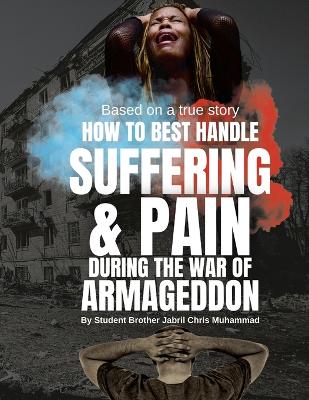Cover of How To Best Handle Suffering & Pain during The War of Armageddon