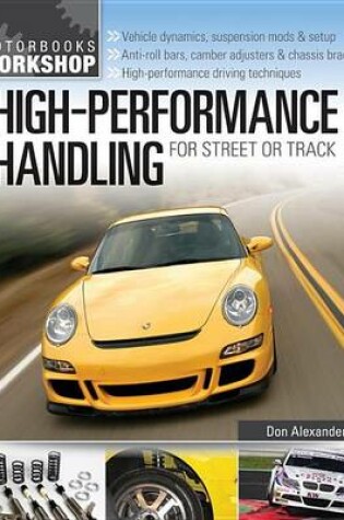 Cover of High-Performance Handling for Street or Track: Vehicle Dynamics, Suspension Mods & Setup - Anti-Roll Bars, Camber Adjusters & Chassis Braces - High-Performance Driving Techniques