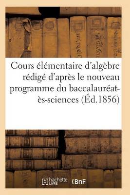 Book cover for Cours Elementaire d'Algebre Redige d'Apres Le Nouveau Programme Du Baccalaureat-Es-Sciences