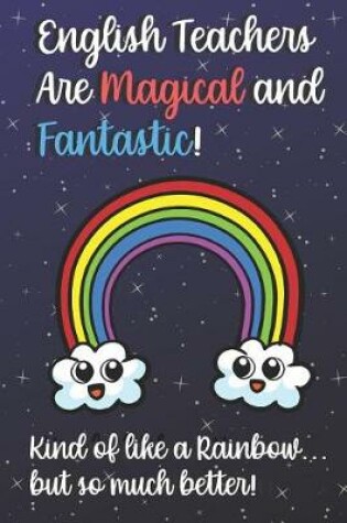 Cover of English Teachers Are Magical and Fantastic! Kind of Like A Rainbow, But So Much Better!