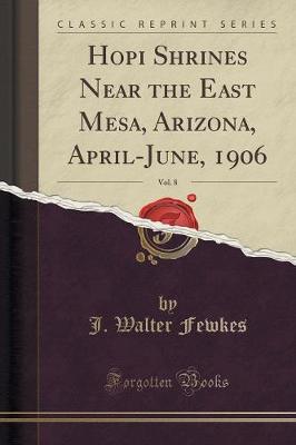 Book cover for Hopi Shrines Near the East Mesa, Arizona, April-June, 1906, Vol. 8 (Classic Reprint)