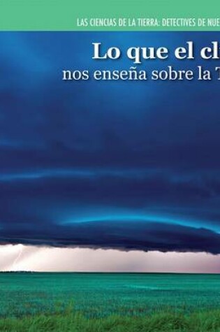Cover of Lo Que El Clima Nos Enseña Sobre La Tierra (Investigating Weather)