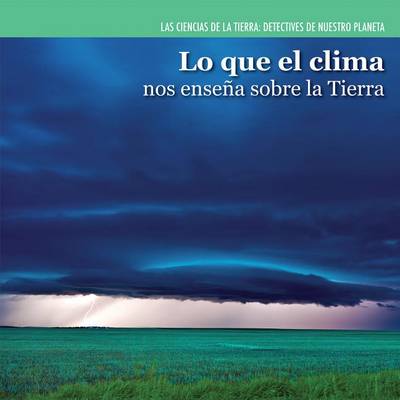 Cover of Lo Que El Clima Nos Enseña Sobre La Tierra (Investigating Weather)