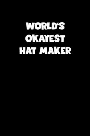 Cover of World's Okayest Hat Maker Notebook - Hat Maker Diary - Hat Maker Journal - Funny Gift for Hat Maker