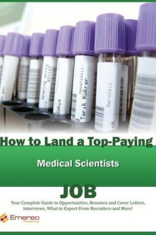 Cover of How to Land a Top-Paying Medical Scientists Job: Your Complete Guide to Opportunities, Resumes and Cover Letters, Interviews, Salaries, Promotions, What to Expect from Recruiters and More!