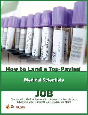 Book cover for How to Land a Top-Paying Medical Scientists Job: Your Complete Guide to Opportunities, Resumes and Cover Letters, Interviews, Salaries, Promotions, What to Expect from Recruiters and More!