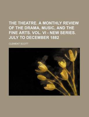 Book cover for The Theatre. a Monthly Review of the Drama, Music, and the Fine Arts. Vol. VI - New Series. July to December 1882