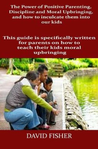 Cover of The Power of Positive Parenting, Discipline and Moral Upbringing, and how to inculcate them into our kids