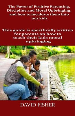 Book cover for The Power of Positive Parenting, Discipline and Moral Upbringing, and how to inculcate them into our kids