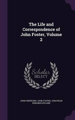 Book cover for The Life and Correspondence of John Foster, Volume 2