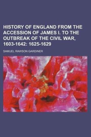 Cover of History of England from the Accession of James I. to the Outbreak of the Civil War, 1603-1642; 1625-1629