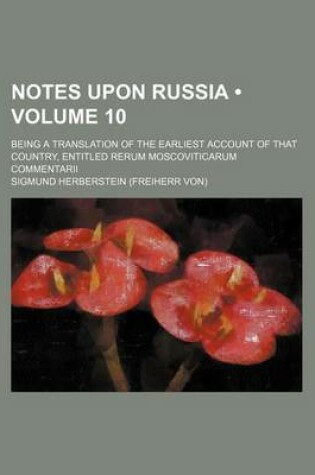 Cover of Notes Upon Russia (Volume 10); Being a Translation of the Earliest Account of That Country, Entitled Rerum Moscoviticarum Commentarii