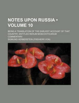 Book cover for Notes Upon Russia (Volume 10); Being a Translation of the Earliest Account of That Country, Entitled Rerum Moscoviticarum Commentarii