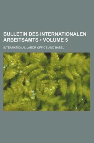 Cover of Bulletin Des Internationalen Arbeitsamts (Volume 5)