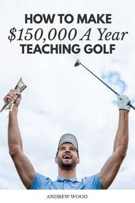 Book cover for How to Make $150,000 a Year Teaching Golf
