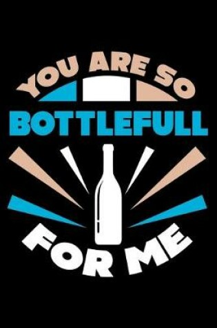 Cover of You are so Bottlefull for Me