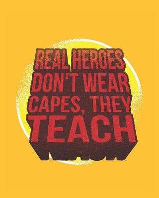 Book cover for Real Heroes Don't Wear Capes, They Teach