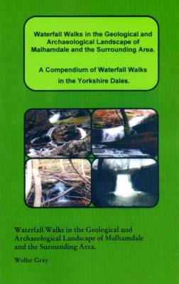 Book cover for Waterfall Walks in the Geological and Archaeological Landscape of Malhamdale and the Surrounding Area.