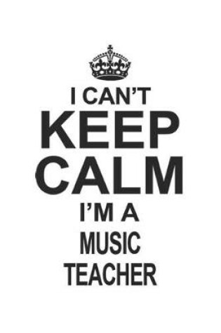 Cover of I Can't Keep Calm I'm A Music Teacher