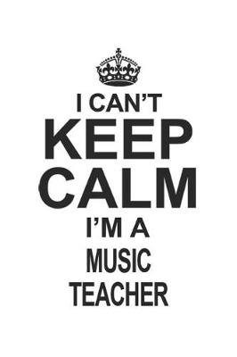 Book cover for I Can't Keep Calm I'm A Music Teacher