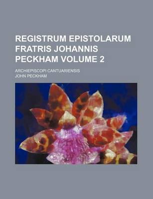 Book cover for Registrum Epistolarum Fratris Johannis Peckham Volume 2; Archiepiscopi Cantuariensis