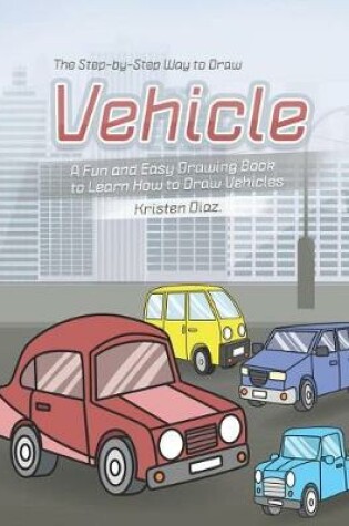 Cover of The Step-by-Step Way to Draw Vehicle