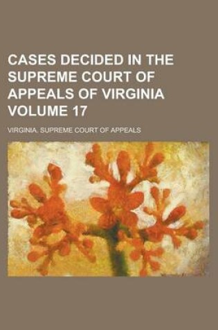 Cover of Cases Decided in the Supreme Court of Appeals of Virginia Volume 17