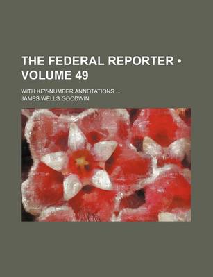 Book cover for The Federal Reporter (Volume 49); With Key-Number Annotations