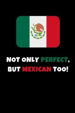 Cover of Not Only Perfect But Mexican Too!