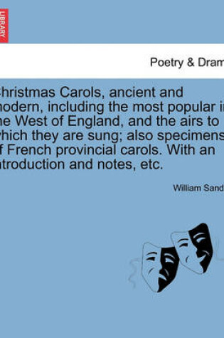 Cover of Christmas Carols, Ancient and Modern, Including the Most Popular in the West of England, and the Airs to Which They Are Sung; Also Specimens of French Provincial Carols. with an Introduction and Notes, Etc.