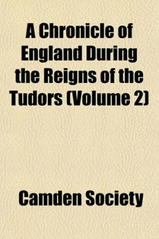 Cover of A Chronicle of England During the Reigns of the Tudors (Volume 2)