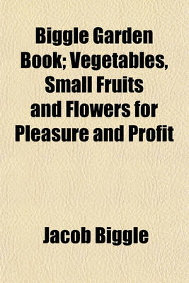 Book cover for Biggle Garden Book; Vegetables, Small Fruits and Flowers for Pleasure and Profit